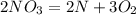 2NO_{3} = 2N + 3O_{2} 
