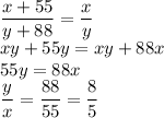 \dfrac{x+55}{y+88} = \dfrac{x}{y} 
\\\
xy+55y=xy+88x
\\\
55y=88x
\\\
 \dfrac{y}{x} = \dfrac{88}{55} = \dfrac{8}{5}