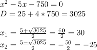 x^2-5x-750=0 \\ 
D=25+4*750=3025 \\ \\ 
x_1= \frac{5+\sqrt{3025}}{2}= \frac{60}{2}=30 \\ 
x_2= \frac{5-\sqrt{3025}}{2}= -\frac{50}{2}=-25