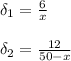\delta_1= \frac{6}{x} \\ \\ 
\delta_2= \frac{12}{50-x}