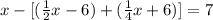 x - [ ( \frac{1}{2} x - 6) + ( \frac{1}{4} x + 6) ] = 7
