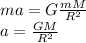 ma = G\frac{mM}{R^2}\\
a = \frac{GM}{R^2}
