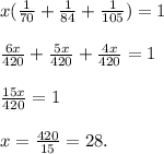 x( \frac{1}{70} + \frac{1}{84}+ \frac{1}{105} )=1 \\ \\ 
 \frac{6x}{420} + \frac{5x}{420} + \frac{4x}{420} =1 \\ \\ 
 \frac{15x}{420} =1 \\ \\ 
x= \frac{420}{15} = 28.
