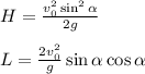 H = \frac{v_0^2\sin^2\alpha}{2g}\\\\
L = \frac{2v_0^2}{g}\sin\alpha\cos\alpha