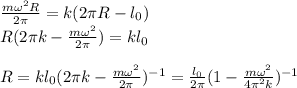 \frac{m\omega^2R}{2\pi} = k(2\pi R-l_0)\\
R(2\pi k - \frac{m\omega^2}{2\pi}) = kl_0\\\\
R = kl_0(2\pi k - \frac{m\omega^2}{2\pi})^{-1} = \frac{l_0}{2\pi}(1-\frac{m\omega^2}{4\pi^2k})^{-1}