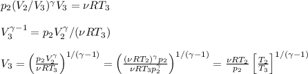 p_2(V_2/V_3)^\gamma V_3 = \nu R T_3\\\\
V_3^{\gamma-1} = p_2V_2^\gamma/(\nu R T_3) \\\\
V_3 = \left(\frac{p_2V_2^{\gamma}}{\nu R T_3}\right)^{1/(\gamma-1)} = \left(\frac{(\nu R T_2)^\gamma p_2}{\nu R T_3p_2^\gamma}\right)^{1/(\gamma-1)} = \frac{\nu R T_2}{p_2}\left[\frac{T_2}{T_3}\right]^{1/(\gamma-1)}