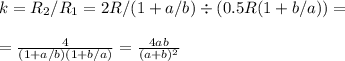k = R_2/R_1 = 2R/(1+a/b)\div(0.5R(1+b/a)) = \\\\
=\frac{4}{(1+a/b)(1+b/a)} = \frac{4ab}{(a+b)^2}