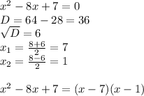 x^{2} -8x+7=0
\\D=64-28=36
\\ \sqrt{D} =6
\\x_{1}= \frac{8+6}{2} =7
\\x_{2}= \frac{8-6}{2} =1
\\\\x^{2}-8x+7=(x-7)(x-1)