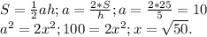 S=\frac{1}{2}ah; a=\frac{2*S}{h}; a=\frac{2*25}{5}=10\\
a^{2}=2x^{2}; 100=2x^{2}; x= \sqrt{50} .
