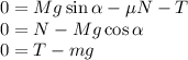 0 = Mg\sin\alpha - \mu N - T\\
0 = N - Mg\cos\alpha\\
0 = T-mg
