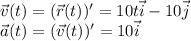 \vec{v}(t) = (\vec{r}(t))' = 10t\vec{i} - 10\vec{j}\\
\vec{a}(t) =(\vec{v}(t))' = 10\vec{i}