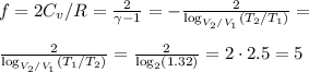 f = 2C_v/R = \frac{2}{\gamma-1} = -\frac{2}{\log_{V_2/V_1}(T_2/T_1)} = \\\\
\frac{2}{\log_{V_2/V_1}(T_1/T_2)} =\frac{2}{\log_2(1.32)} = 2\cdot2.5 = 5