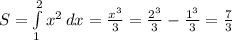 S= \int\limits^2_1 {x^2} \, dx = \frac{x^3}{3} = \frac{2^3}{3}- \frac{1^3}{3}= \frac{7}{3} 
