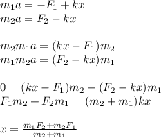 m_1a = -F_1+kx\\
m_2a = F_2-kx\\\\
m_2m_1a = (kx-F_1)m_2\\
m_1m_2a = (F_2-kx)m_1\\\\
0 = (kx-F_1)m_2 - (F_2-kx)m_1\\
F_1m_2+F_2m_1 = (m_2+m_1)kx\\\\
x = \frac{m_1F_2+m_2F_1}{m_2+m_1}