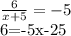 \frac{6}{x+5} =-5

6=-5x-25
