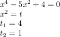 x^4-5x^2+4=0 \\ 
x^2 = t \\ 
t_1 = 4 \\ 
t_2 = 1 \\