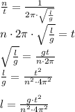 \frac{n}{t}= \frac{1}{2 \pi\cdot \sqrt{ \frac{l}{g} } } \\ n\cdot 2 \pi\cdot \sqrt{ \frac{l}{g} }=t \\ \sqrt{ \frac{l}{g} }= \frac{gt}{n\cdot 2\pi} \\ \frac {l}{g}= \frac{t^2}{n^2\cdot 4\pi^2} \\\\ l=\frac{g\cdot t^2}{n^2\cdot 4\pi^2}