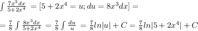 \int{ \frac{7x^3dx}{5+2x^4} } \,=[5+2x^4=u;du=8x^3dx]= \\ \\= \frac{7}{8} \int{ \frac{8x^3dx}{5+2x^4} } \, = \frac{7}{8} \int{ \frac{du}{u} } \, =\frac{7}{8} ln|u|+C=\frac{7}{8} ln|5+2x^4|+C
