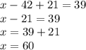 x-42+21=39\\
x-21=39\\
x=39+21\\
x=60
