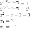 5^{(x^2-x-2)}=1 \\ 
5^{(x^2-x-2)}= 5^0 \\
x^2-x-2 = 0 \\ 
x_1=2 \\ 
x_2=-1