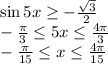 \sin 5x \ge -\frac{\sqrt3}2\\
- \frac{\pi}{3} \le 5x \le \frac{4 \pi}{3}\\
-\frac{\pi}{15} \le x \le \frac{4\pi}{15}