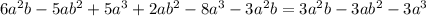 6a^2 b - 5ab^2 + 5a^3 + 2ab^2 - 8a^3 - 3a^2 b=3a^2b-3ab^2-3a^3
