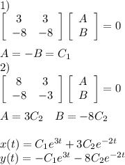 1)\\
\left[\begin{array}{cc}3&3\\-8&-8\end{array}\right]\left[\begin{array}{c}A\\B\end{array}\right] =0\\\\
A = -B = C_1

2)\\
\left[\begin{array}{cc}8&3\\-8&-3\end{array}\right]\left[\begin{array}{c}A\\B\end{array}\right] =0\\\\
A = 3C_2\quad B=-8C_2\\\\
x(t) = C_1e^{3t}+3C_2e^{-2t}\\
y(t) = -C_1e^{3t}-8C_2e^{-2t}