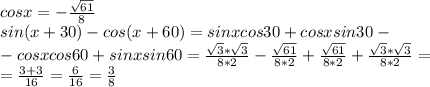 cosx=- \frac{ \sqrt{61} }{8} \\ sin(x+30)-cos(x+60)=sinxcos30+cosxsin30 -\\ -cosxcos60+sinxsin60 = \frac{ \sqrt{3}* \sqrt{3} }{8*2} - \frac{ \sqrt{61} }{8*2} + \frac{ \sqrt{61} }{8*2} + \frac{ \sqrt{3}* \sqrt{3} }{8*2} = \\ = \frac{3+3}{16} = \frac{6}{16} = \frac{3}{8}
