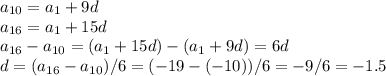 a_{10}=a_1+9d \\ 
a_{16}=a_1+15d\\
a_{16}-a_{10}=(a_1+15d)-(a_1+9d)=6d\\
d=(a_{16}-a_{10})/6=(-19-(-10))/6=-9/6=-1.5