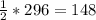 \frac{1}{2}*296=148
