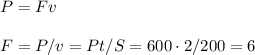 P = Fv\\\\
F = P/v = Pt/S = 600\cdot2/200 = 6