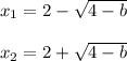 x_1=2- \sqrt{4-b}\\\\x_2=2+ \sqrt{4-b}