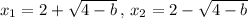 x_1=2+ \sqrt{4-b}\,,\,x_2= 2- \sqrt{4-b}