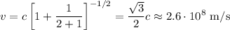 \displaystyle
v = c\left[1+\frac{1}{2+1}\right]^{-1/2} = \frac{\sqrt{3}}{2}c \approx 2.6\cdot10^{8} \text{ m/s}
