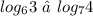 log_{6} 3 \ ≤ \ log_{7} 4
