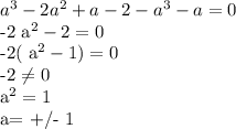 a^{3}-2 a^{2}+a-2- a^{3}-a=0

-2 a^{2}-2=0

-2( a^{2}-1)=0

-2 \neq 0

 a^{2}=1

a= +/- 1