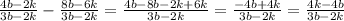 \frac{4b-2k}{3b-2k} - \frac{8b-6k}{3b-2k} = \frac{4b-8b-2k+6k}{3b-2k} = \frac{-4b+4k}{3b-2k} = \frac{4k-4b}{3b-2k} 


