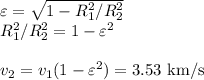\varepsilon = \sqrt{1-R_1^2/R_2^2}\\
R_1^2/R_2^2 = 1-\varepsilon^2\\\\
v_2 = v_1(1-\varepsilon^2) = 3.53 \text{ km/s}