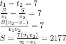 t_{1}-t_{2}=7 \\
\frac{S}{v_{1}}-\frac{S}{v_{2}}=7 \\
\frac{S(v_{2}-v{1})}{v_{1}v_{2}}=7 \\
S= \frac{7(v_{1}v_{2})}{v_{2}-v_{1}} = 2177