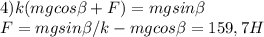 4)k(mgcos \beta +F)=mgsin \beta \\
F=mgsin \beta /k-mgcos \beta =159,7H