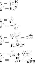 y= \frac{3}{5} x^{10} \\ 
y'=6x^9\\
\\
y= \frac{3}{ x^{7} } \\ 
y'= -\frac{21}{x^8}\\\\ 
y= \sqrt[14]{ x^{5} } =x^{ \frac{5}{14} }\\ 
y'= \frac{5}{14 \sqrt[14]{x^9} } \\\\
y= \frac{1}{ x^{13} } + \sqrt[6]{ x^{5} } \\
y'= -\frac{13}{x^{14}}+ \frac{5}{6 \sqrt[6]{x} }