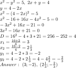 x^2-y^2=5, \ 2x+y=4\\
y=4-2x\\
x^2-(4-2x)^2=5\\
x^2-16+16x-4x^2-5=0\\
-3x^2+16x-21=0\\
3x^2-16x+21=0\\
D=16^2-4*3*21=256-252=4\\
x_1= \frac{16+2}{6} =3\\
x_2= \frac{16-2}{6} =2 \frac{1}{3}\\
y_1=4-2*3=-2\\
y_2=4-2*2 \frac{1}{3} =4-4 \frac{2}{3} =- \frac{2}{3}\\
Answer: \ (3;-2), \ (2 \frac{1}{3};- \frac{2}{3})