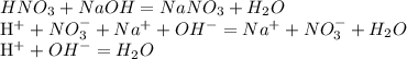 HNO_{3}+NaOH=NaNO_{3}+H_{2}O

H^{+}+NO_{3}^{-}+Na^{+}+OH^{-}=Na^{+}+NO_{3}^{-}+H_{2}O

H^{+}+OH^{-}=H_{2}O