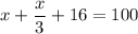 \displaystyle x+ \frac{x}{3}+16=100
