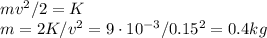mv^2/2=K\\
m=2K/v^2=9\cdot10^{-3}/0.15^2=0.4kg