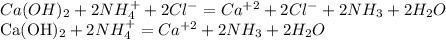 Ca(OH)_{2}+2NH_{4}^{+}+2Cl^{-}=Ca^{+2}+2Cl^{-}+2NH_{3}+2H_{2}O

Ca(OH)_{2} + 2NH_{4}^{+} = Ca^{+2} + 2NH_{3}+2H_{2}O