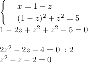 \begin{cases} 
& \text{ } x=1-z \\ 
& \text{ } (1-z)^2+z^2=5 
\end{cases}\\ 1-2z+z^2+z^2-5=0\\ \\ 2z^2-2z-4=0|:2\\ z^2-z-2=0