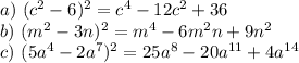 a)\ (c^2-6)^2=c^4-12c^2+36\\
b)\ (m^2-3n)^2=m^4-6m^2n+9n^2\\
c)\ (5a^4-2a^7)^2=25a^8-20a^{11}+4a^{14}