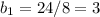 b_1=24/8=3