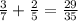 \frac{3}{7} + \frac{2}{5} = \frac{29}{35} 
